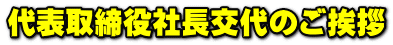 代表取締役社長交代のご挨拶